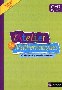 L'atelier de mathématiques : cahier d'entraînement : CM2 cycle 3