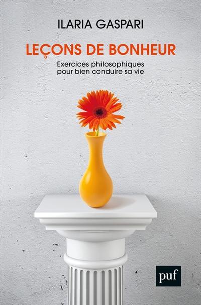 Leçons de bonheur : exercices philosophiques pour bien conduire sa vie