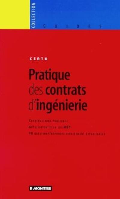 Pratique des contrats d'ingénierie : constructions publiques, applications de la loi MOP : 90 questions réponses directement exploitables