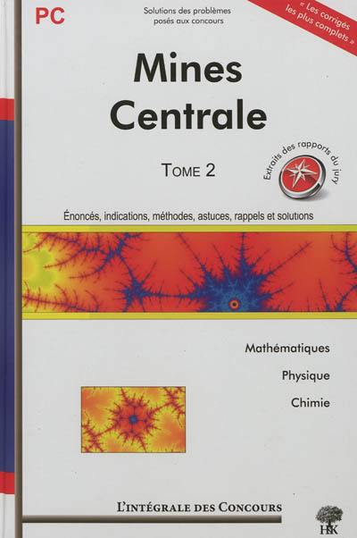 Mines Centrale : concours Centrale-Supélec et Mines-Ponts : filière PC, mathématiques, physique et chimie. Vol. 2. 2008-2010