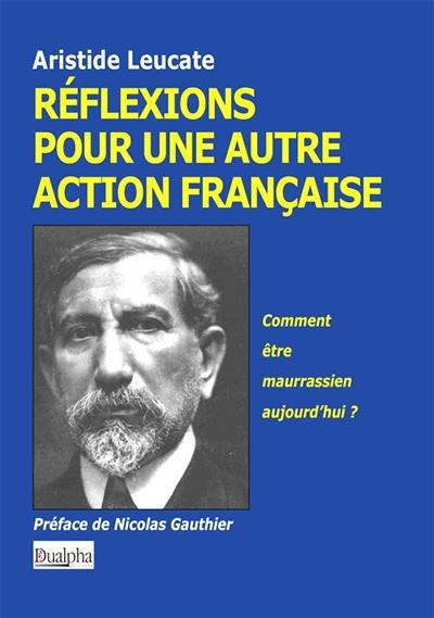 Réflexions pour une autre Action française : comment être maurrassien aujourd'hui ?