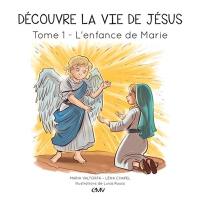 Découvre la vie de Jésus. Vol. 1. L'enfance de Marie