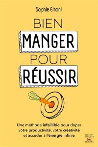 Bien manger pour réussir : une méthode infaillible pour doper votre productivité, votre créativité et accéder à l'énergie infinie