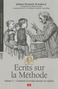 Ecrits sur la méthode. Vol. 5. Comment Gertrude instruit ses enfants : un essai pour introduire les mères à l'art d'enseigner elles-mêmes leurs enfants