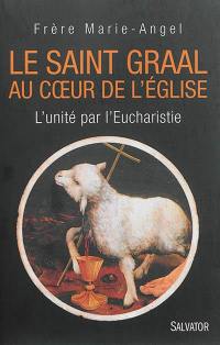 Le Saint-Graal au coeur de l'Eglise : l'unité par l'Eucharistie