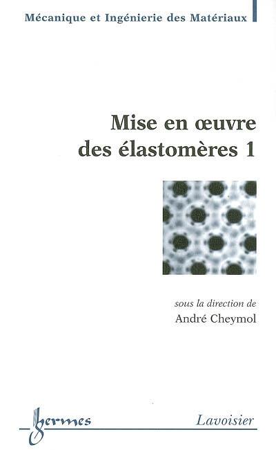 Mise en oeuvre des élastomères. Vol. 1