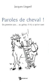 Paroles de cheval ! : du premier pas... au galop, il n'y a qu'un saut