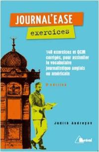 Journal'ease exercices : tous les mots qu'il faut pour lire aisément un journal anglais ou américain : 140 exercices et QCM corrigés, pour assimiler le vocabulaire journalistique anglais ou américain