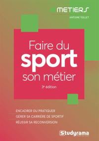 Faire du sport son métier : encadrer ou pratiquer, gérer sa carrière de sportif, réussir sa reconversion