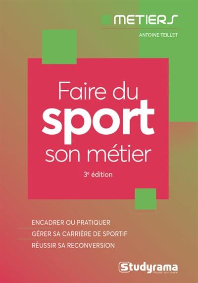 Faire du sport son métier : encadrer ou pratiquer, gérer sa carrière de sportif, réussir sa reconversion