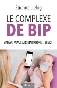 Le complexe de Bip : maman, papa, leur smartphone... et moi !