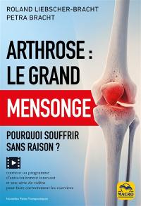 Arthrose : le grand mensonge : pourquoi souffrir sans raison ?