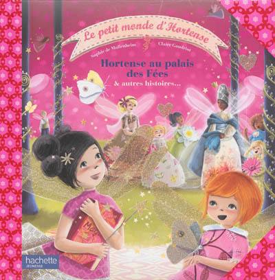 Le petit monde d'Hortense. Hortense au palais des fées : & autres histoires