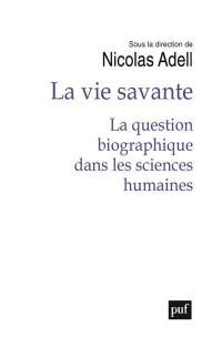 La vie savante : la question biographique dans les sciences humaines