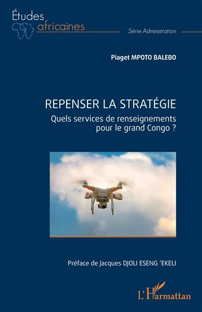 Repenser la stratégie : quels services de renseignements pour le grand Congo ?