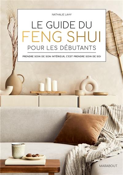 Le guide du feng shui pour les débutants : prendre soin de son intérieur, c'est prendre soin de soi