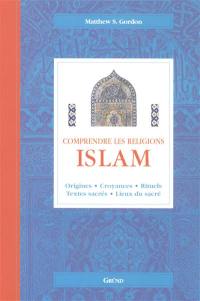 Islam : origines, croyances, rituels, textes sacrés, lieux du sacré