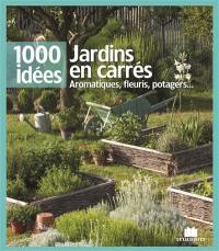 Jardins en carrés : aromatiques, fleuris, potagers...