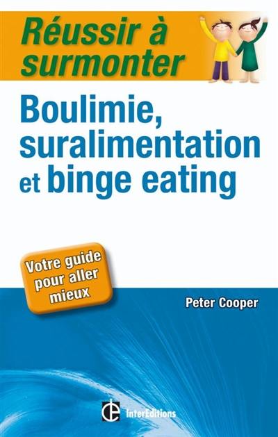 Réussir à surmonter boulimie, suralimentation et binge-eating : votre guide pour aller mieux