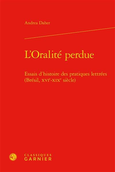 L'oralité perdue : essais d'histoire des pratiques lettrées (Brésil, XVIe-XIXe siècle)