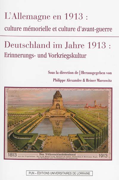 L'Allemagne en 1913 : culture mémorielle et culture d'avant-guerre. Deutschland im Jahre 1913 : Errinnerungs- und Vorkriegskultur