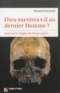 Dieu survivra-t-il au dernier homme ? : essai sur la religion de l'Homo sapiens