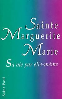 Sainte Marguerite-Marie : sa vie par elle-même