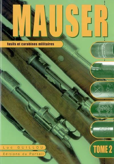 Mauser : fusils et carabines militaires. Vol. 2. Développement et utilisation du système Mauser dans le monde de 1871 à nos jours