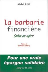 La barbarie financière : subir ou agir ? : pour une vraie épargne solidaire