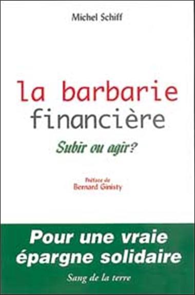 La barbarie financière : subir ou agir ? : pour une vraie épargne solidaire