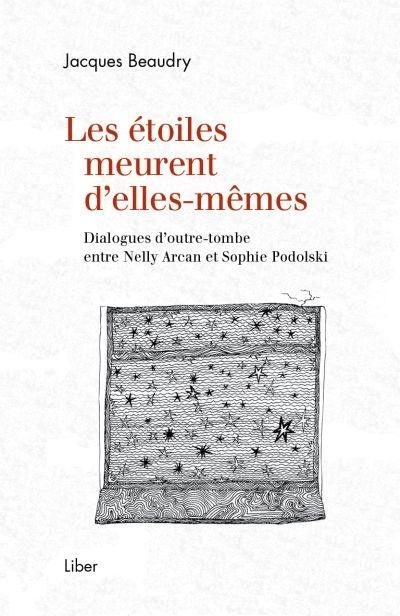 Les étoiles meurent d'elles-mêmes : dialogues d'outre-tombe entre Nelly Arcan et Sophie Podolski