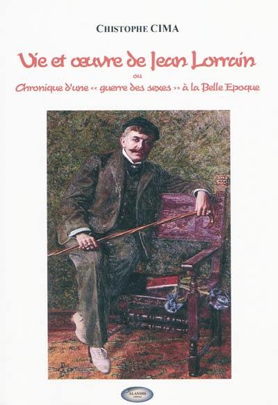 Vie et oeuvre de Jean Lorrain ou Chronique d'une guerre des sexes à la Belle Epoque