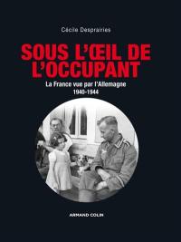 Sous l'oeil de l'occupant : la France vue par l'Allemagne : 1940-1944