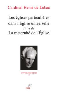 Oeuvres complètes. Vol. 10. Les églises particulières dans l'Eglise universelle. La maternité de l'Eglise