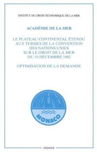 Le plateau continental étendu aux termes de la convention des Nations unies sur le droit de la mer du 10 décembre 1982 : optimisation de la demande