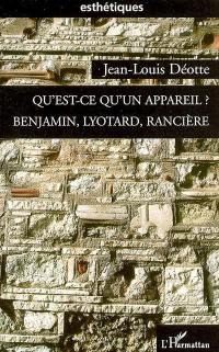 Qu'est-ce qu'un appareil ? Benjamin, Lyotard, Rancière