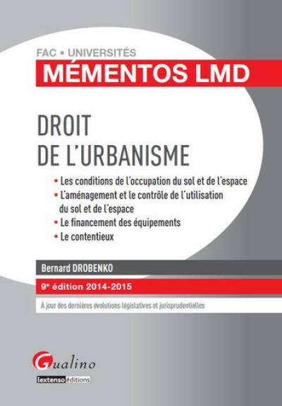 Droit de l'urbanisme : les conditions de l'occupation du sol et de l'espace, l'aménagement et le contrôle de l'utilisation du sol et de l'espace, le financement des équipements, le contentieux