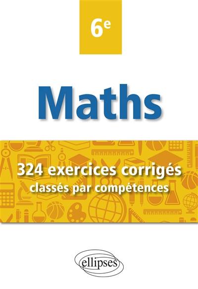 Mathématiques 6e : 324 exercices corrigés classés par compétences