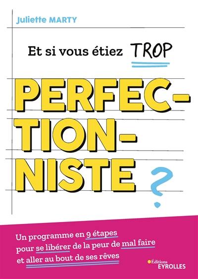 Et si vous étiez trop perfectionniste ? : un programme en 9 étapes pour se libérer de la peur de mal faire et aller au bout de ses rêves