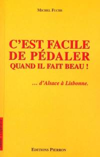 C'est facile de pédaler quand il fait beau ! : d'Alsace à Lisbonne