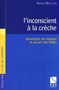 L'inconscient à la crèche : dynamique des équipes et accueil des bébés