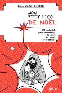 Mon p'tit dico de Noël : 100 mots clefs pour comprendre le temps de l'Avent et de la Nativité