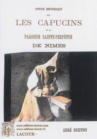 Notice historique sur les capucins et la paroisse Sainte-Perpétue de Nîmes d'après Ménard et les documents originaux... : avec un appendice sur la paroisse Saint-François-de-Sales