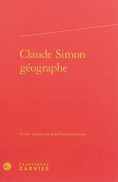 Claude Simon géographe : actes du colloque organisé à l'université de Toulouse II-Le Mirail, les 26 et 27 mai 2011