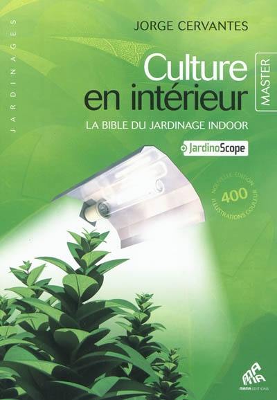 Culture en intérieur : la bible du jardinage indoor : + jardinoscope