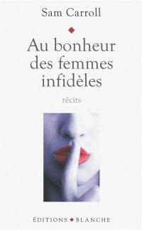 Au bonheur des femmes infidèles : récits