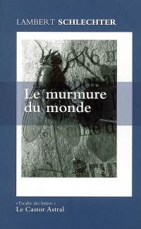 Le murmure du monde. Vol. 1. Le murmure du monde : et autres fragments