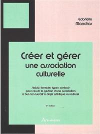 Créer et gérer une association culturelle : statuts, formules types, contrats pour réussir la gestion d'une association à but non lucratif à objet culturel ou artistique