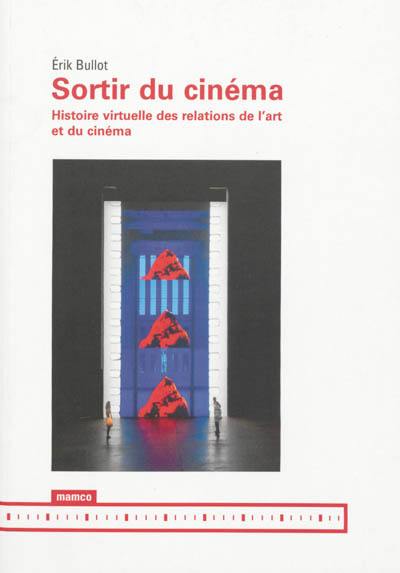 Sortir du cinéma : histoire virtuelle des relations de l'art et du cinéma