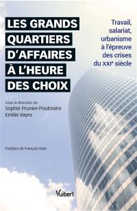 Les grands quartiers d'affaires à l'heure des choix : travail, salariat, urbanisme à l'épreuve des crises du XXIe siècle